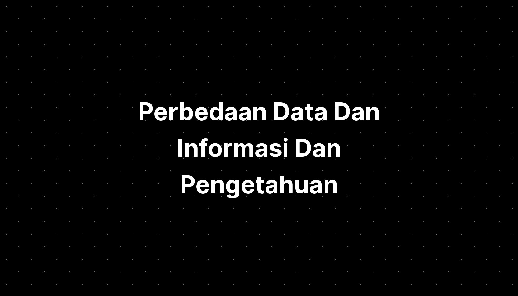 Perbedaan Data Dan Informasi Dan Pengetahuan - IMAGESEE